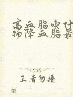 高血脂吃什么食物降血脂最快