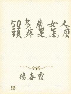 50多岁女人乳头疼是怎么回事