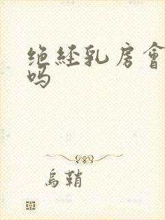 绝经乳房会胀痛吗