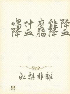 喝什么能降血压降血脂降血糖