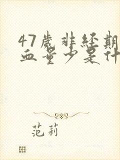 47岁非经期出血量少是什么原因封面