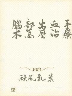 脑部出血手脚麻木怎么治疗