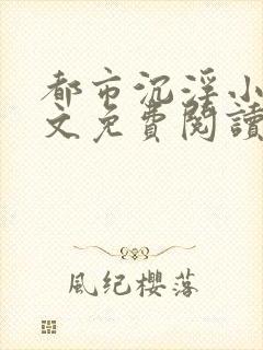 都市沉浮小说全文免费阅读