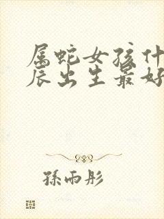 属蛇女孩什么时辰出生最好命封面