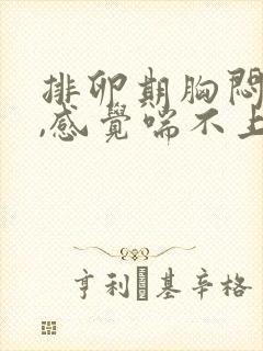 排卵期胸闷气短,感觉喘不上气有压迫感