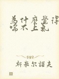 为什么觉得胸闷喘不上气