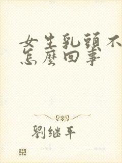 女生乳头不出来怎么回事