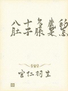 八十多岁的老人肚子胀是怎么回事啊