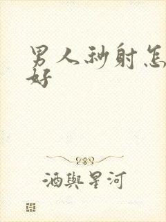 男人秒射怎么办好