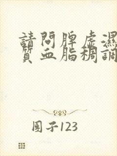 请问脾虚湿热体质血脂稠调理办法