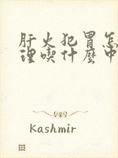 肝火犯胃怎么调理吃什么中成药有效