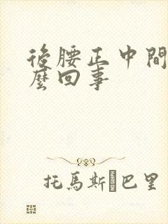 后腰正中间疼怎么回事