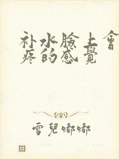 补水脸上会有刺疼的感觉