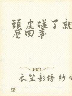 头皮碰了就疼怎么回事