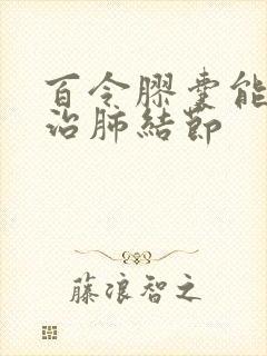 百令胶囊能不能治肺结节