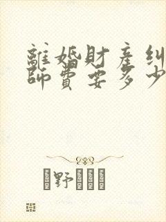 离婚财产纠纷律师费要多少钱