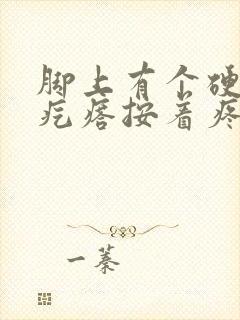 脚上有个硬硬的疙瘩按着疼