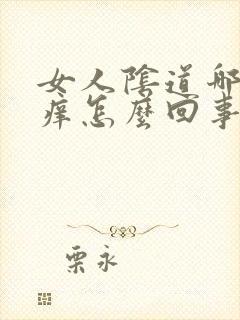 女人阴道哪里肿痒怎么回事封面