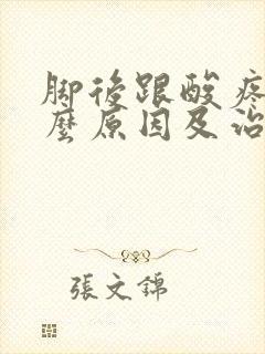 脚后跟酸疼是什么原因及治疗方法