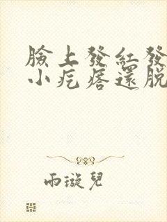 脸上发红发痒起小疙瘩还脱皮