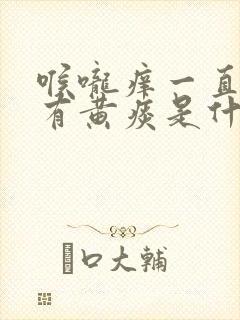 喉咙痒一直咳嗽有黄痰是什么原因