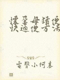 怀孕母猪便秘最快通便方法