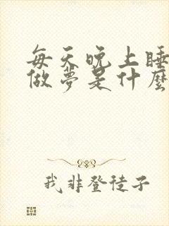 每天晚上睡觉都做梦是什么原因导致的