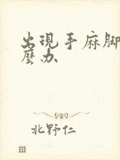 出现手麻脚麻怎么办