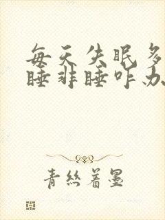 每天失眠多梦似睡非睡咋办