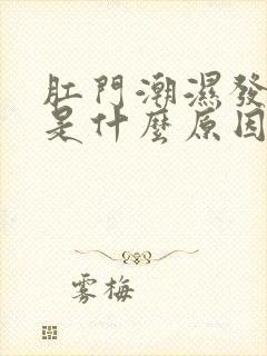 肛门潮湿发痒疼是什么原因