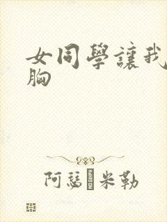 女同学让我摸她胸