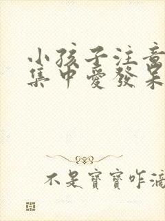 小孩子注意力不集中爱发呆