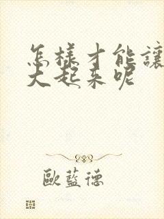 怎样才能让胸部大起来呢