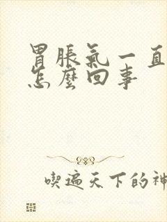 胃胀气一直打嗝怎么回事