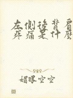 左侧后背肩胛骨疼痛是什么原因女性