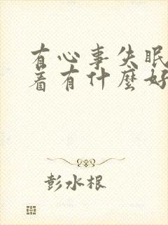 有心事失眠睡不着有什么好的方法解决