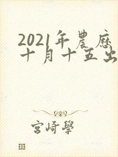2021年农历十月十五出生的男孩命运怎么样