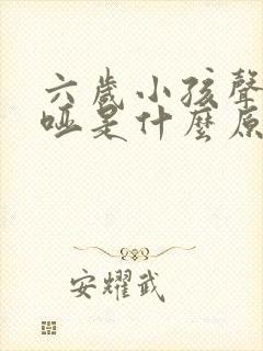 六岁小孩声音嘶哑是什么原因造成的封面