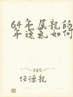 64年属龙的今年运气如何