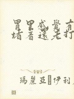 胃里感觉有东西堵着还老打嗝封面