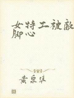 女特工被敌人挠脚心