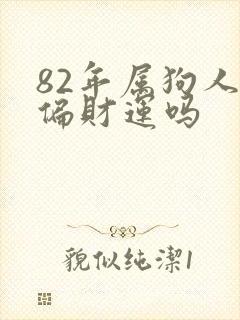 82年属狗人有偏财运吗