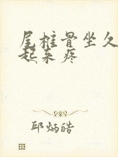 尾椎骨坐久了站起来疼