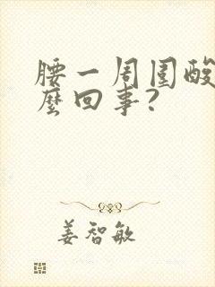 腰一周围酸胀怎么回事?