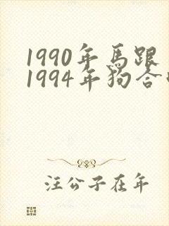 1990年马跟1994年狗合吗