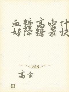 血糖高吃什么最好降糖最快的菜谱