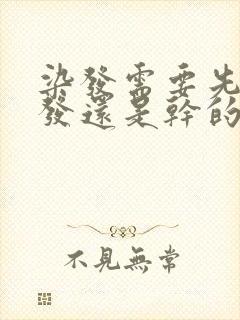 染发需要先洗头发还是干的直接染