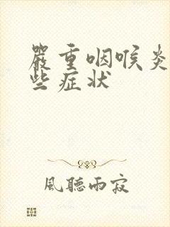 严重咽喉炎有哪些症状