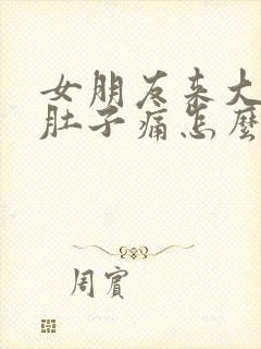 女朋友来大姨妈肚子痛怎么办?