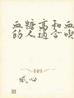 血糖高和血压高的人适合吃什么